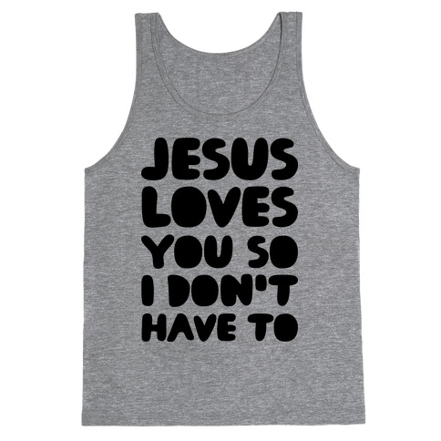 Jesus Loves You So I Don't Have To Tank Top