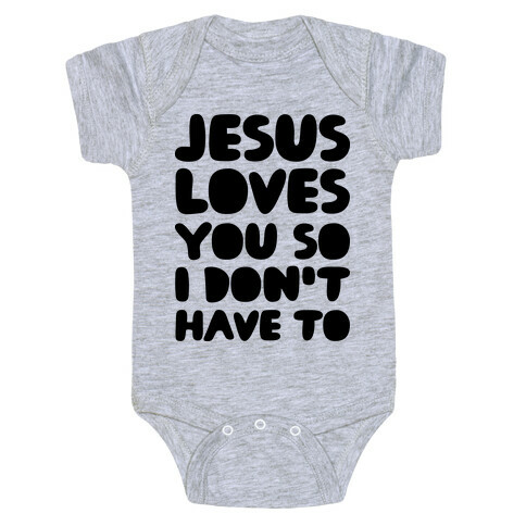 Jesus Loves You So I Don't Have To Baby One-Piece