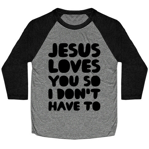 Jesus Loves You So I Don't Have To Baseball Tee
