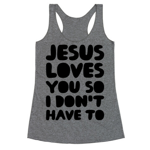 Jesus Loves You So I Don't Have To Racerback Tank Top