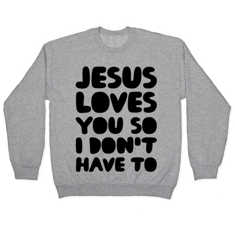 Jesus Loves You So I Don't Have To Pullover