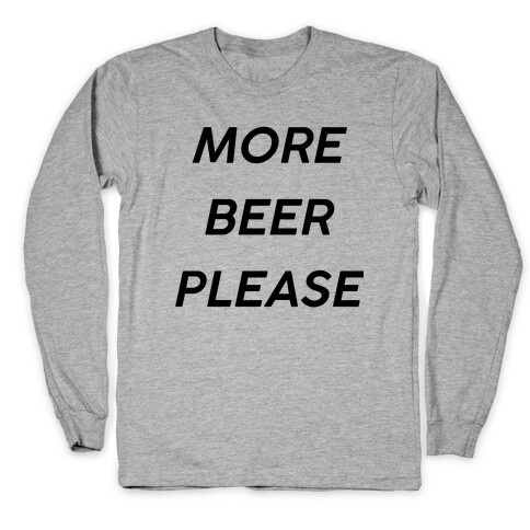 More Beer Please Long Sleeve T-Shirt