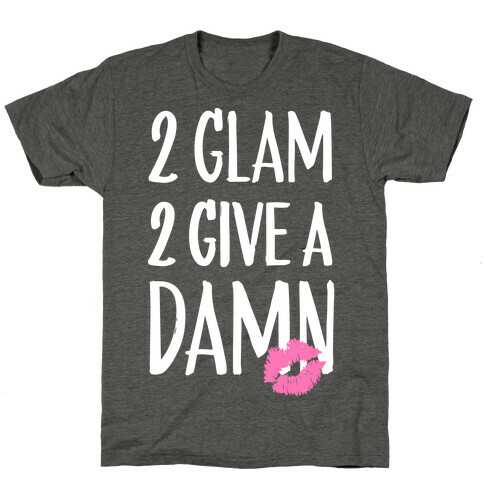 2 Glam 2 Give A Damn T-Shirt