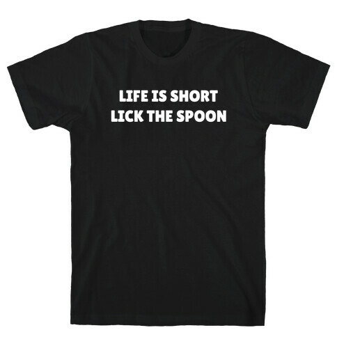 Life Is Short, Lick The Spoon T-Shirt