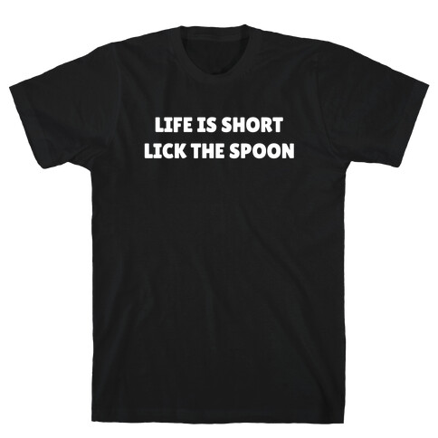 Life Is Short, Lick The Spoon T-Shirt