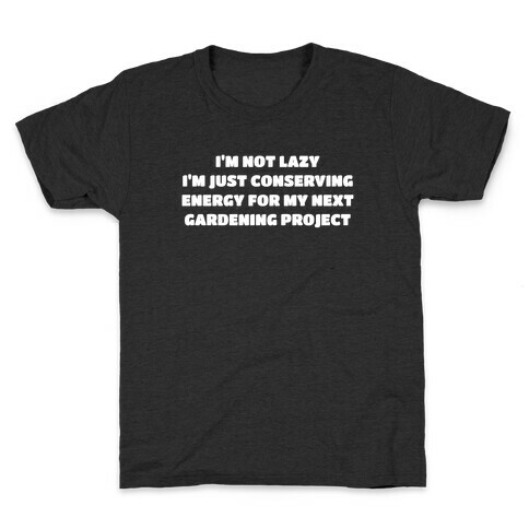I'm Not Lazy I'm Just Conserving Energy For My Next Gardening Project Kids T-Shirt