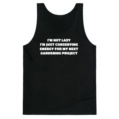 I'm Not Lazy I'm Just Conserving Energy For My Next Gardening Project Tank Top