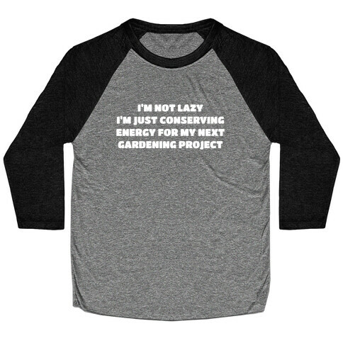 I'm Not Lazy I'm Just Conserving Energy For My Next Gardening Project Baseball Tee