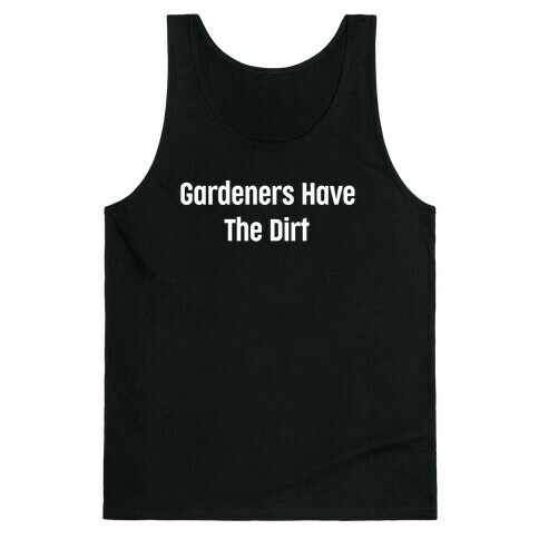 Gardeners Have The Dirt Tank Top