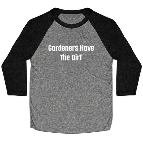 Gardeners Have The Dirt Baseball Tee