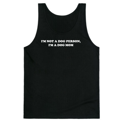 I'm Not A Dog Person, I'm A Dog Mom Tank Top