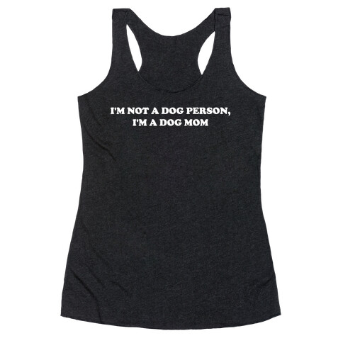 I'm Not A Dog Person, I'm A Dog Mom Racerback Tank Top