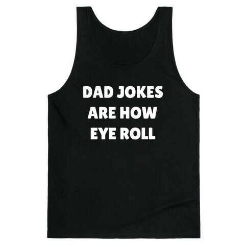 Dad Jokes Are How Eye Roll Tank Top