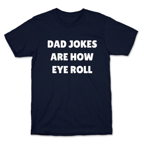 Dad Jokes Are How Eye Roll T-Shirt