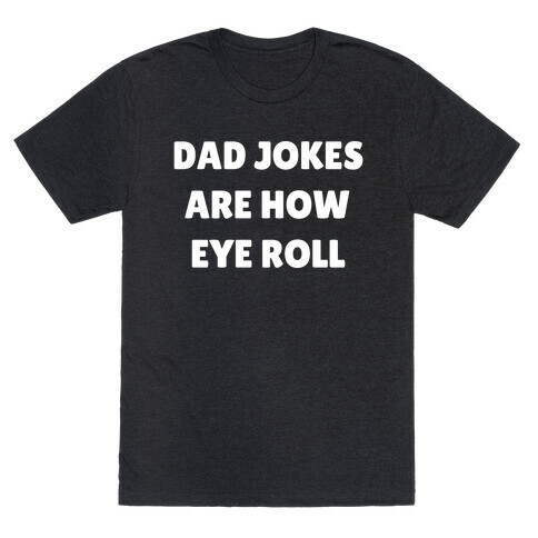 Dad Jokes Are How Eye Roll T-Shirt