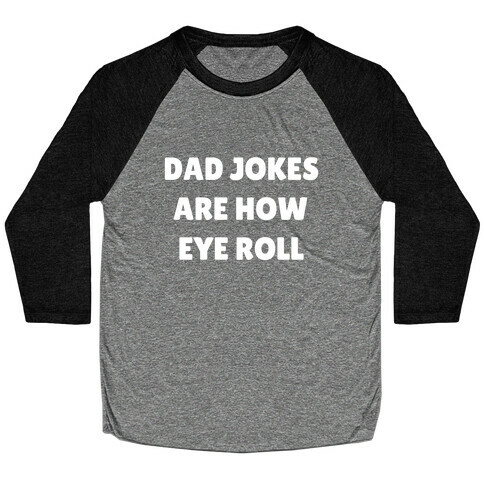 Dad Jokes Are How Eye Roll Baseball Tee