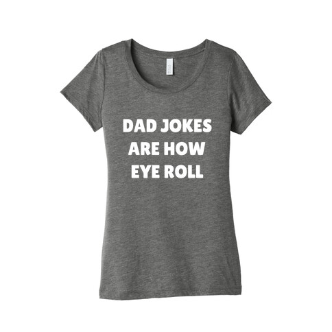 Dad Jokes Are How Eye Roll Womens T-Shirt