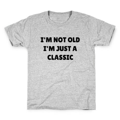 I'm Not Old, I'm Just A Classic (Like A Dad) Kids T-Shirt