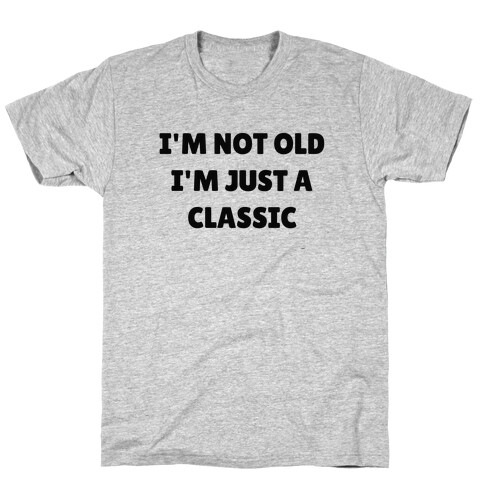 I'm Not Old, I'm Just A Classic (Like A Dad) T-Shirt