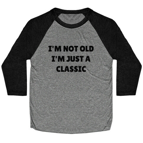 I'm Not Old, I'm Just A Classic (Like A Dad) Baseball Tee