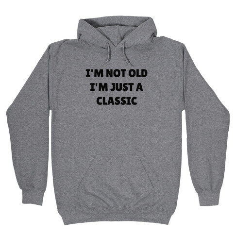 I'm Not Old, I'm Just A Classic (Like A Dad) Hooded Sweatshirt