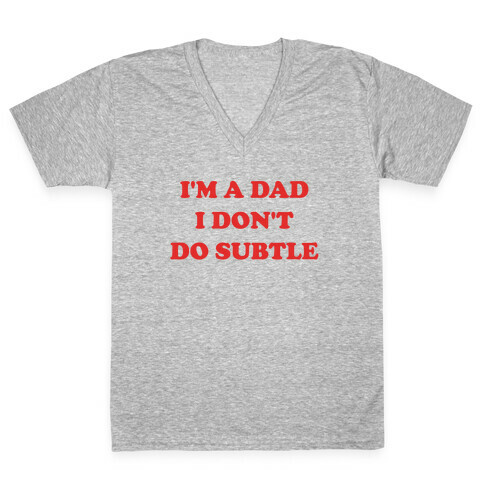 I'm A Dad, I Don't Do Subtle V-Neck Tee Shirt