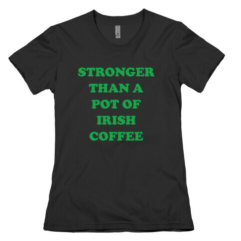 Stronger Than A Pot Of Irish Coffee Womens T-Shirt
