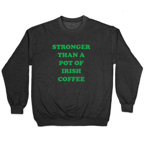 Stronger Than A Pot Of Irish Coffee Pullover
