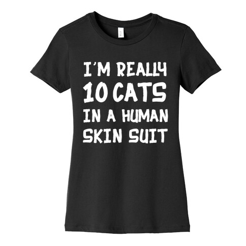 i'm really 10 cats in a human skin suit Womens T-Shirt