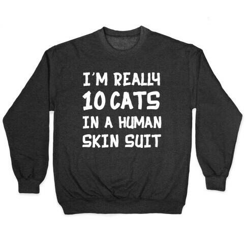 i'm really 10 cats in a human skin suit Pullover