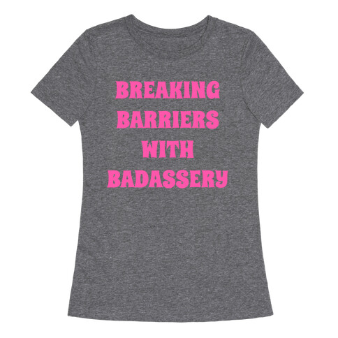 Breaking Barriers With Badassery Womens T-Shirt