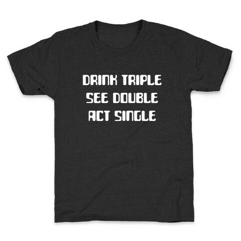Drink Triple, See Double, Act Single Kids T-Shirt