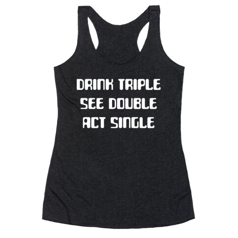Drink Triple, See Double, Act Single Racerback Tank Top