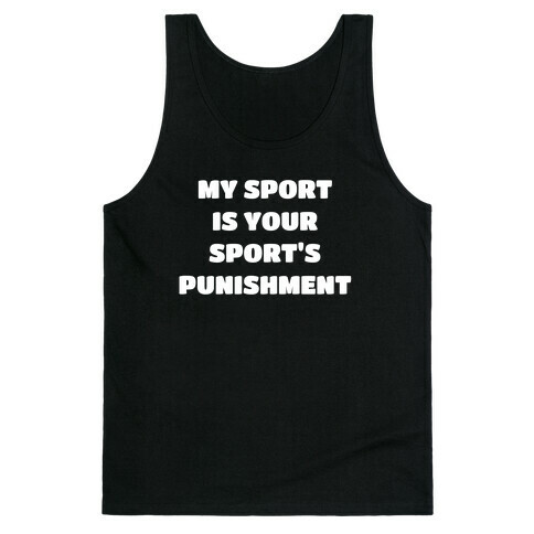 My Sport Is Your Sport's Punishment. Tank Top