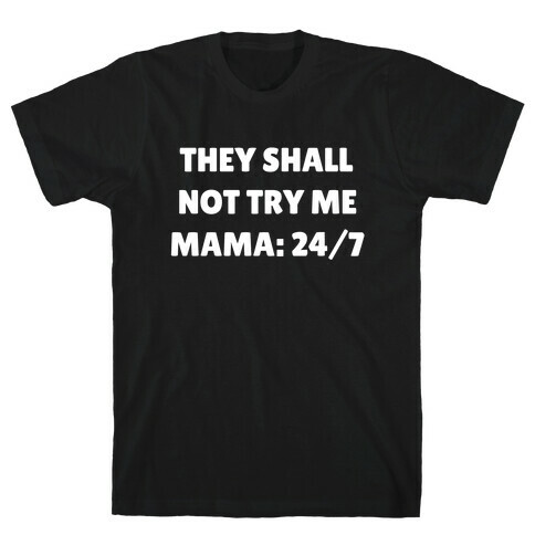 They Shall Not Try Me, Mama: 24/7 T-Shirt