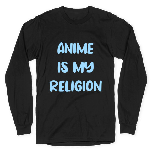 Anime Is My Religion Long Sleeve T-Shirt