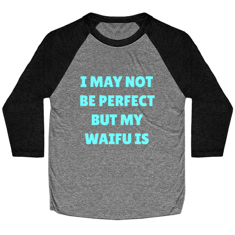 I May Not Be Perfect, But My Waifu Is Baseball Tee