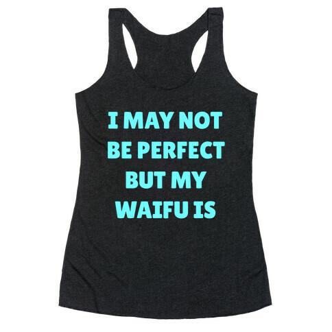 I May Not Be Perfect, But My Waifu Is Racerback Tank Top