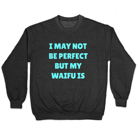 I May Not Be Perfect, But My Waifu Is Pullover
