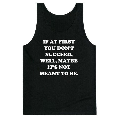 If At First You Don't Succeed, Well, Maybe It's Not Meant To Be. Tank Top