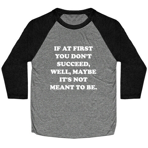 If At First You Don't Succeed, Well, Maybe It's Not Meant To Be. Baseball Tee