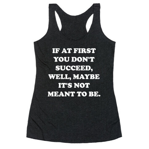 If At First You Don't Succeed, Well, Maybe It's Not Meant To Be. Racerback Tank Top
