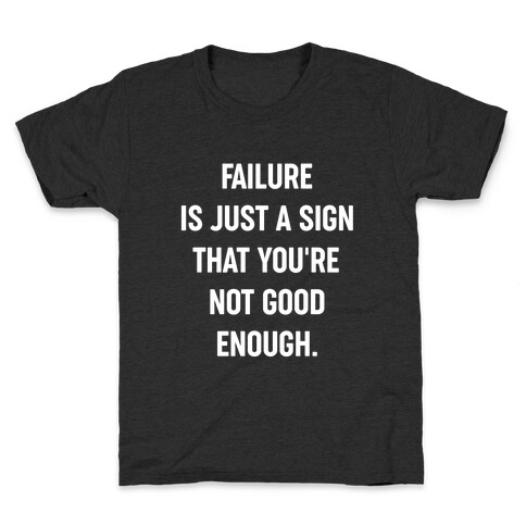 Failure Is Just A Sign That You're Not Good Enough. Kids T-Shirt