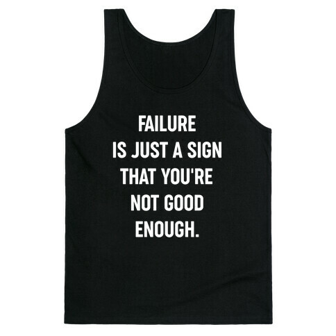 Failure Is Just A Sign That You're Not Good Enough. Tank Top