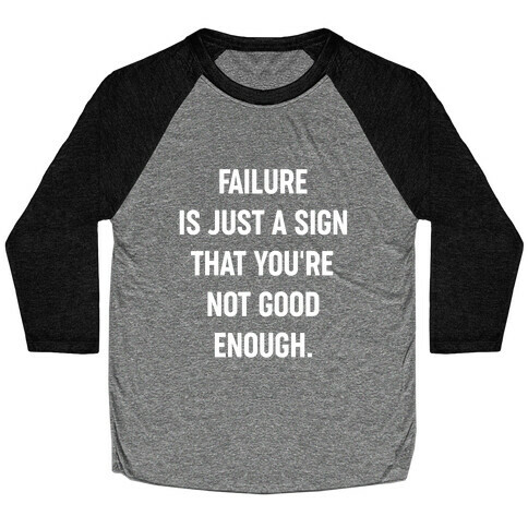 Failure Is Just A Sign That You're Not Good Enough. Baseball Tee