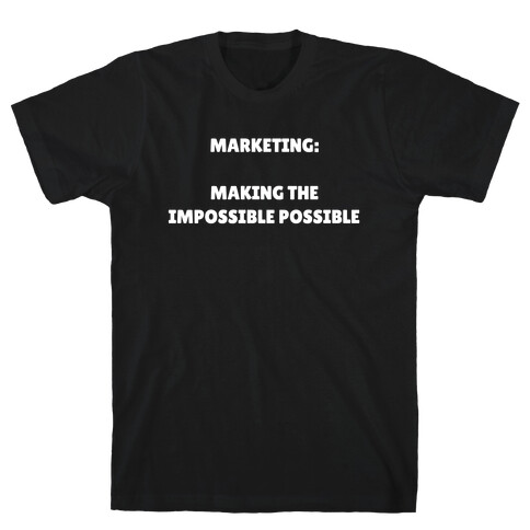 Marketing: Making The Impossible Possible T-Shirt