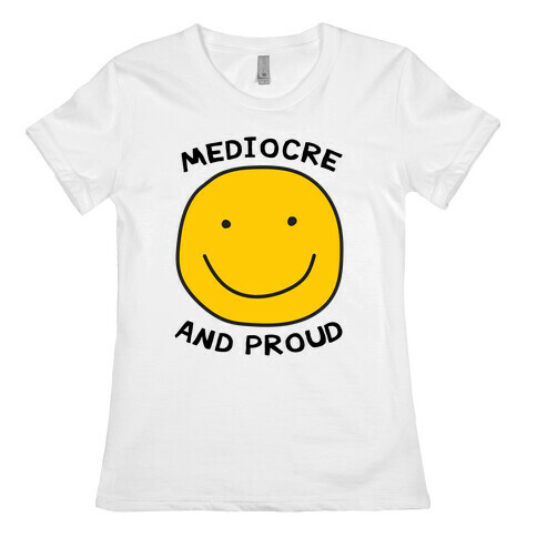 Mediocre and Proud Womens T-Shirt