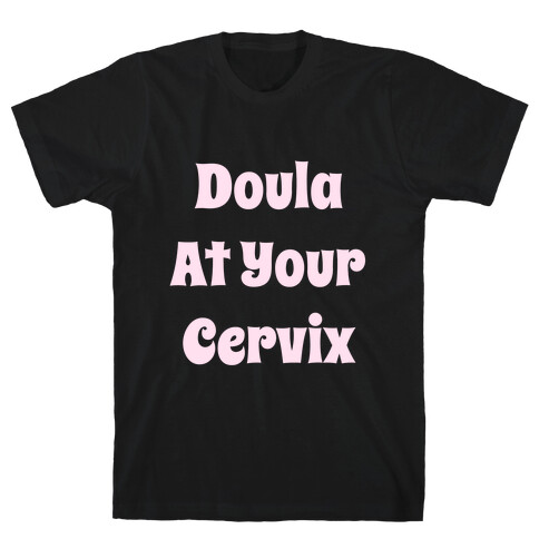 Doula At Your Cervix T-Shirt