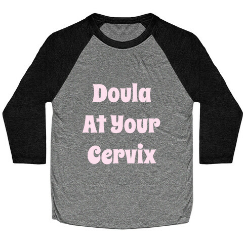 Doula At Your Cervix Baseball Tee