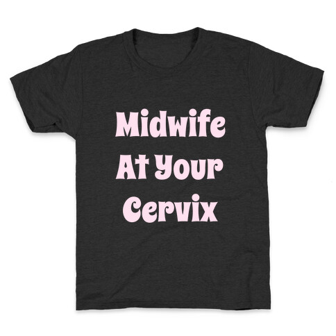 Midwife At Your Cervix Kids T-Shirt